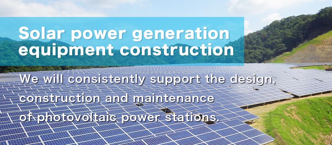 Solar power generation equipment construction We will consistently support the design, construction and maintenance of photovoltaic power stations.